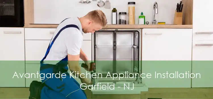 Avantgarde Kitchen Appliance Installation Garfield - NJ