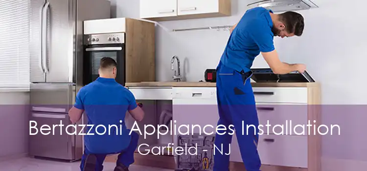 Bertazzoni Appliances Installation Garfield - NJ