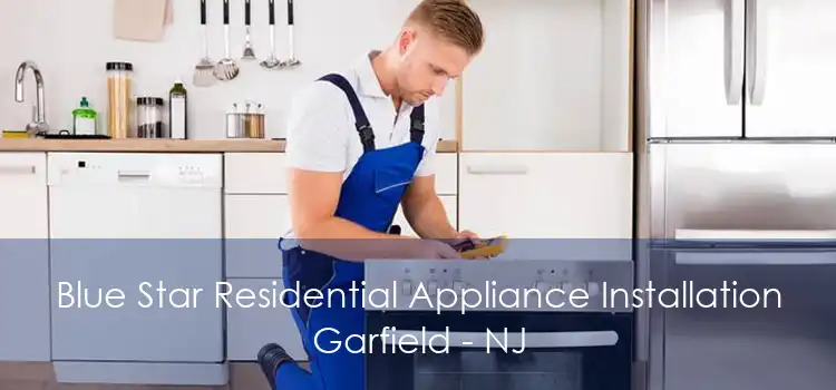 Blue Star Residential Appliance Installation Garfield - NJ