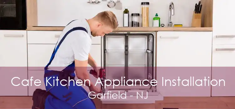 Cafe Kitchen Appliance Installation Garfield - NJ
