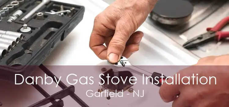 Danby Gas Stove Installation Garfield - NJ