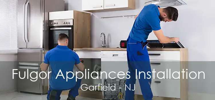Fulgor Appliances Installation Garfield - NJ