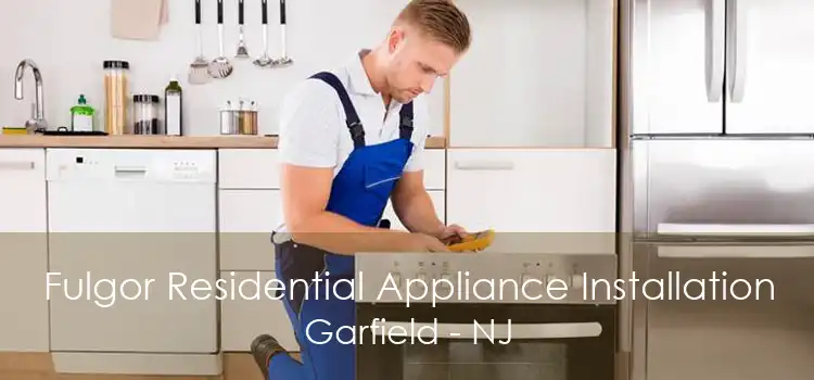 Fulgor Residential Appliance Installation Garfield - NJ