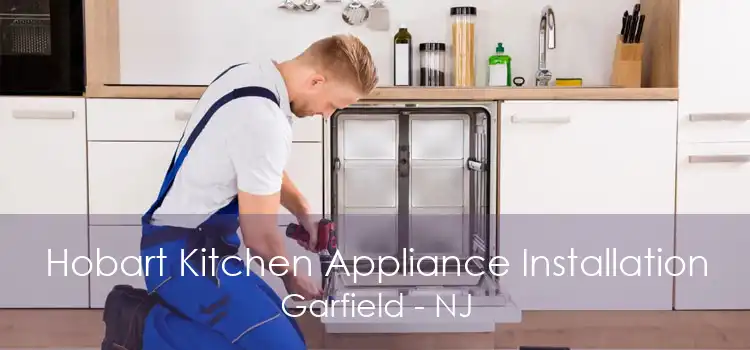 Hobart Kitchen Appliance Installation Garfield - NJ