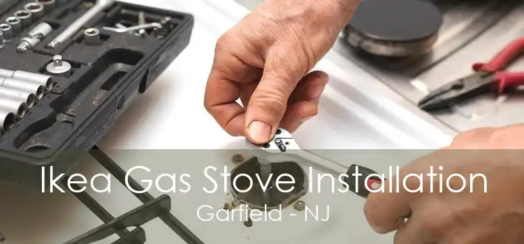Ikea Gas Stove Installation Garfield - NJ