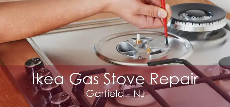 Ikea Gas Stove Repair Garfield - NJ
