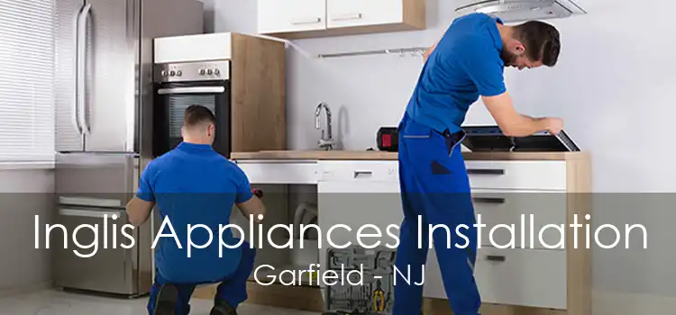 Inglis Appliances Installation Garfield - NJ