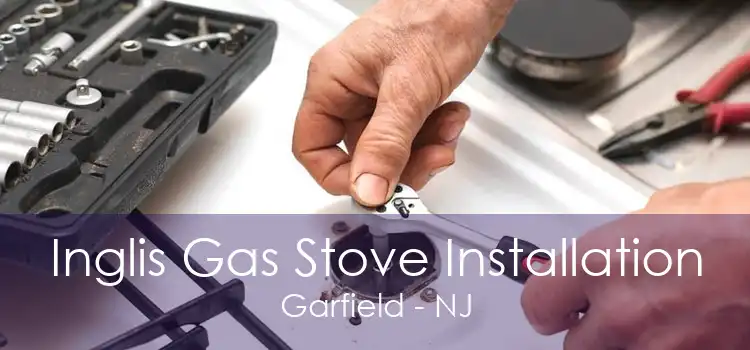 Inglis Gas Stove Installation Garfield - NJ