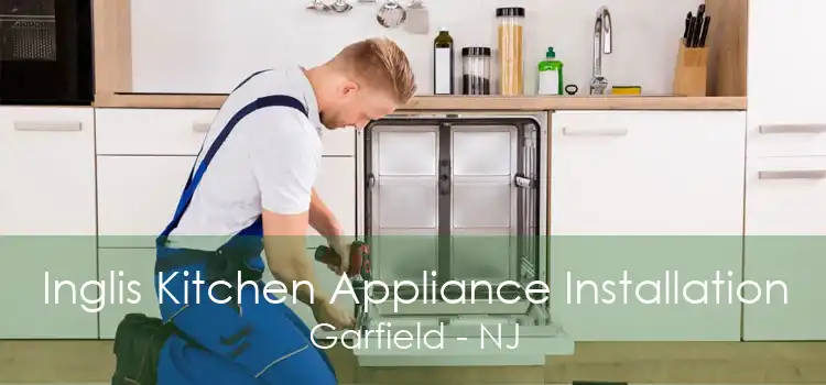 Inglis Kitchen Appliance Installation Garfield - NJ
