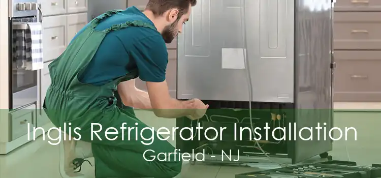 Inglis Refrigerator Installation Garfield - NJ