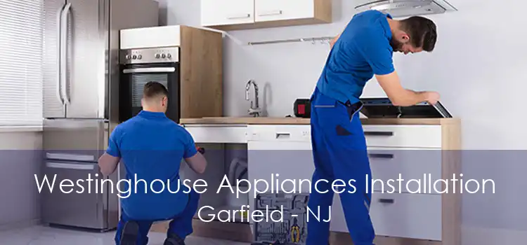 Westinghouse Appliances Installation Garfield - NJ