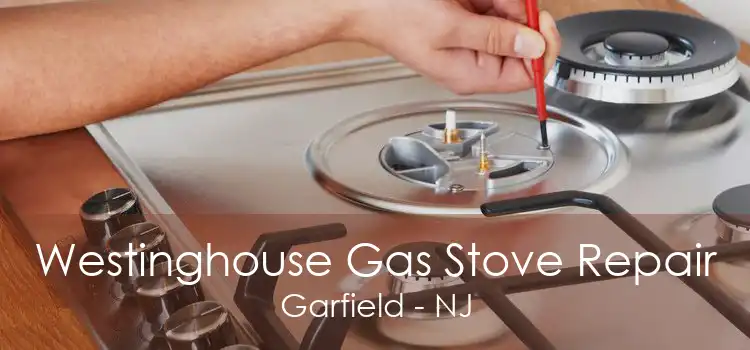 Westinghouse Gas Stove Repair Garfield - NJ