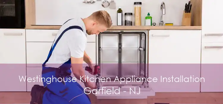 Westinghouse Kitchen Appliance Installation Garfield - NJ