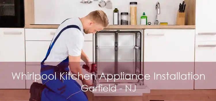 Whirlpool Kitchen Appliance Installation Garfield - NJ